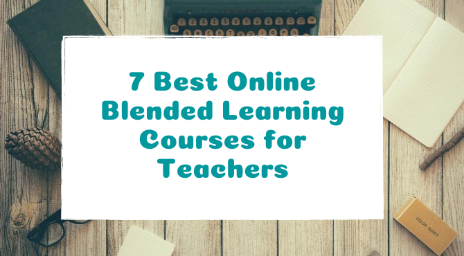7 Best Online Blended Learning Courses for Teachers